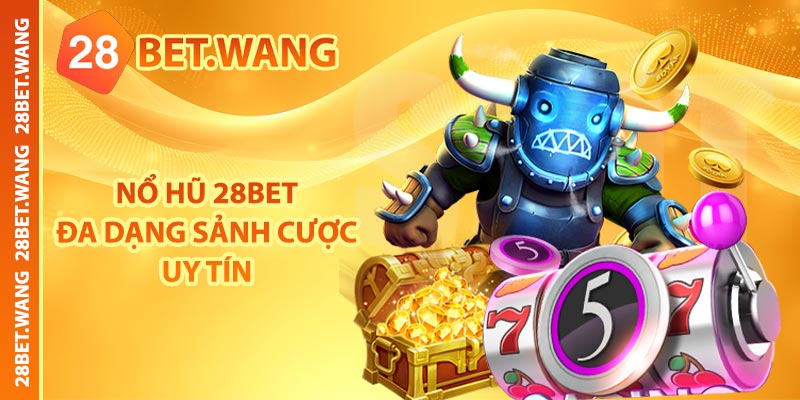 Nổ hũ 28BET đa dạng sảnh cược uy tín