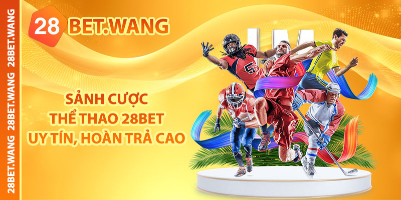 Sảnh cược thể thao 28BET uy tín, hoàn trả cao